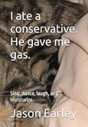 I ate a conservative.  He gave me gas.