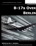 B-17s Over Berlin: Personal Stories of Courage, Honor, Victory